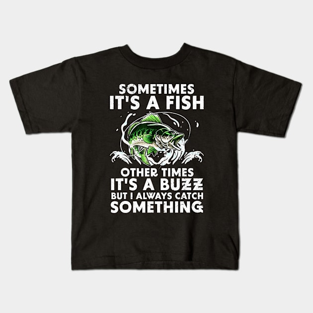 Sometimes It's a fish Other times it's a buzz But I always catch something Kids T-Shirt by Jsimo Designs